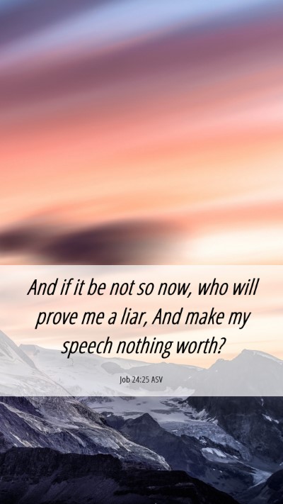 Picture 06 - Job 24:25 ASV Mobile Phone Wallpaper - And if it be not so now, who will prove me a - Mobile Bible Verse Wallpaper