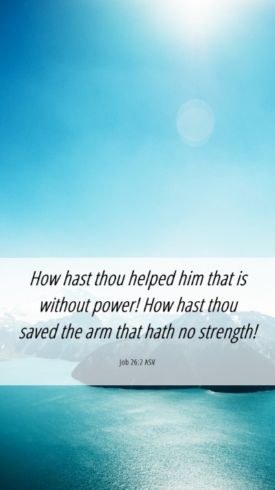 Picture 06 - Job 26:2 ASV Mobile Phone Wallpaper - How hast thou helped him that is without power! - Mobile Bible Verse Wallpaper