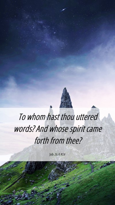 Picture 06 - Job 26:4 ASV Mobile Phone Wallpaper - To whom hast thou uttered words? And whose spirit - Mobile Bible Verse Wallpaper