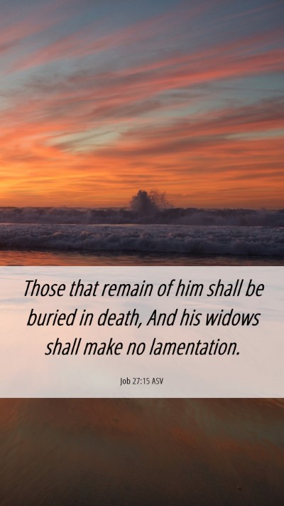 Picture 06 - Job 27:15 ASV Mobile Phone Wallpaper - Those that remain of him shall be buried in - Mobile Bible Verse Wallpaper