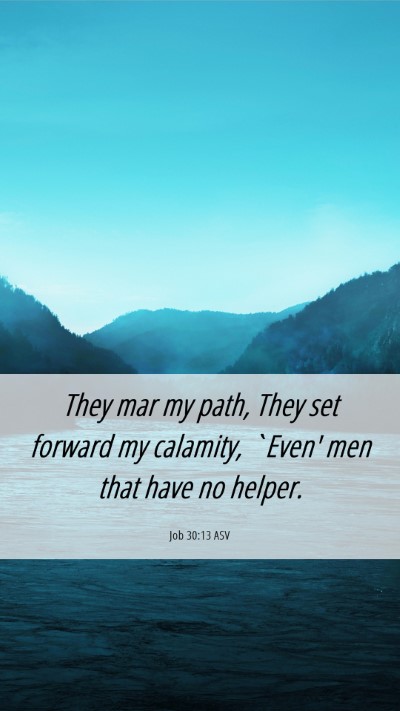 Picture 06 - Job 30:13 ASV Mobile Phone Wallpaper - They mar my path, They set forward my calamity, - Mobile Bible Verse Wallpaper