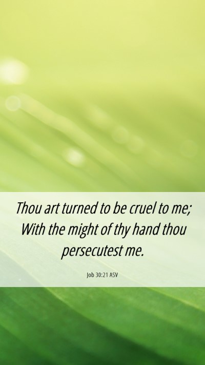 Picture 06 - Job 30:21 ASV Mobile Phone Wallpaper - Thou art turned to be cruel to me; With the might - Mobile Bible Verse Wallpaper