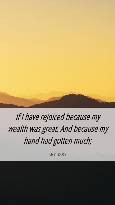 Picture 06 - Job 31:25 ASV Mobile Phone Wallpaper - If I have rejoiced because my wealth was great, - Mobile Bible Verse Wallpaper