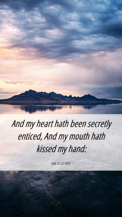 Picture 06 - Job 31:27 ASV Mobile Phone Wallpaper - And my heart hath been secretly enticed, And my - Mobile Bible Verse Wallpaper
