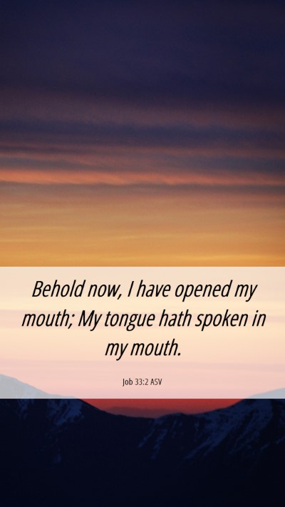 Picture 06 - Job 33:2 ASV Mobile Phone Wallpaper - Behold now, I have opened my mouth; My tongue - Mobile Bible Verse Wallpaper
