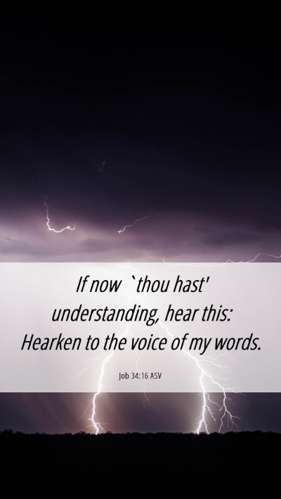 Picture 06 - Job 34:16 ASV Mobile Phone Wallpaper - If now `thou hast' understanding, hear this: - Mobile Bible Verse Wallpaper