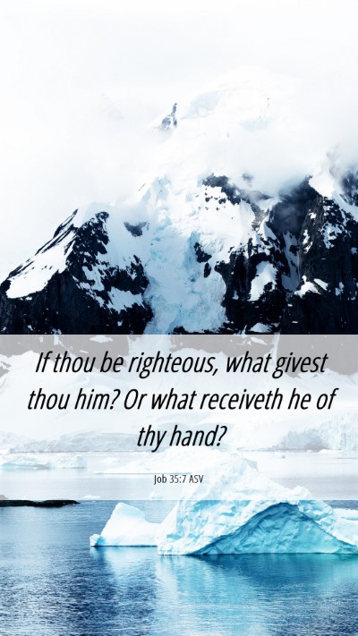Picture 06 - Job 35:7 ASV Mobile Phone Wallpaper - If thou be righteous, what givest thou him? Or - Mobile Bible Verse Wallpaper