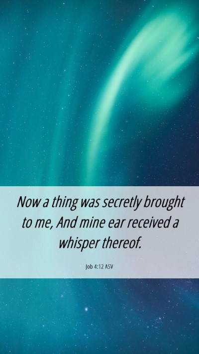 Picture 06 - Job 4:12 ASV Mobile Phone Wallpaper - Now a thing was secretly brought to me, And mine - Mobile Bible Verse Wallpaper