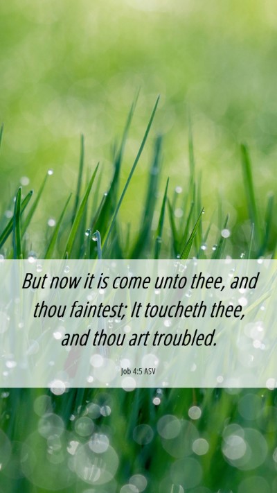 Picture 06 - Job 4:5 ASV Mobile Phone Wallpaper - But now it is come unto thee, and thou faintest; - Mobile Bible Verse Wallpaper