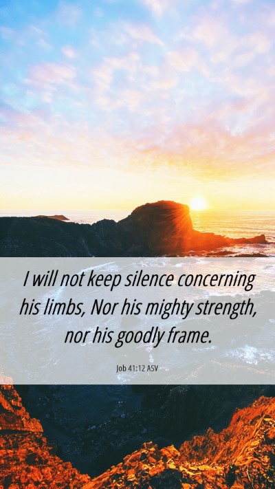 Picture 06 - Job 41:12 ASV Mobile Phone Wallpaper - I will not keep silence concerning his limbs, Nor - Mobile Bible Verse Wallpaper