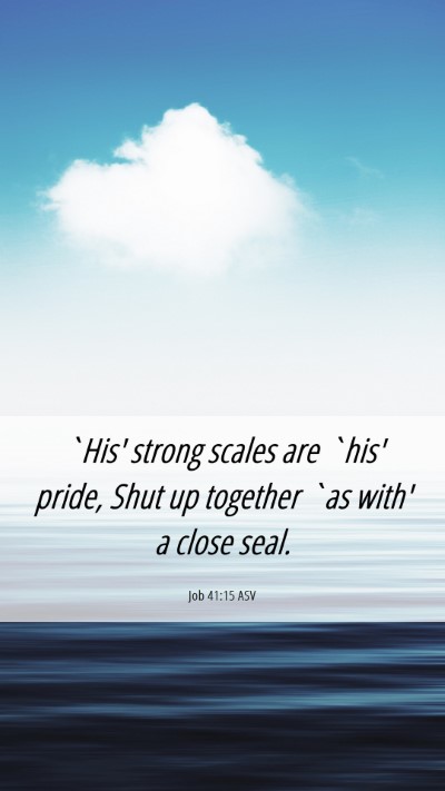 Picture 06 - Job 41:15 ASV Mobile Phone Wallpaper - `His' strong scales are `his' pride, Shut up - Mobile Bible Verse Wallpaper