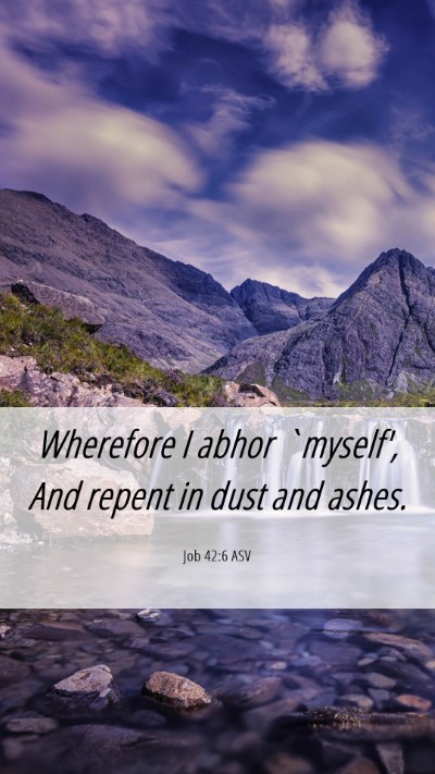 Picture 06 - Job 42:6 ASV Mobile Phone Wallpaper - Wherefore I abhor `myself', And repent in dust - Mobile Bible Verse Wallpaper