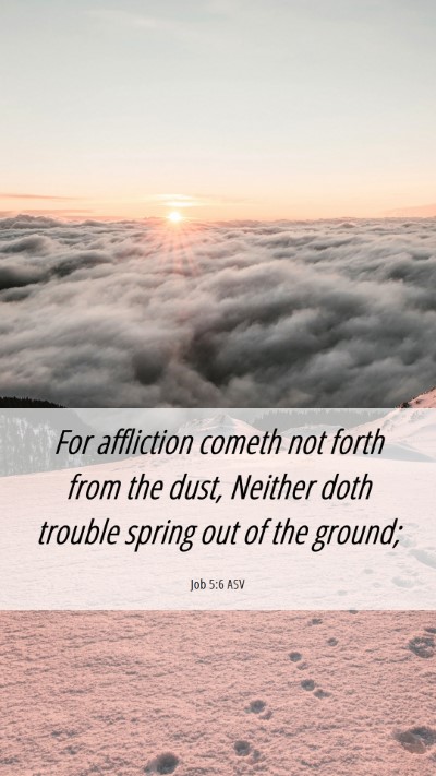 Picture 06 - Job 5:6 ASV Mobile Phone Wallpaper - For affliction cometh not forth from the dust, - Mobile Bible Verse Wallpaper