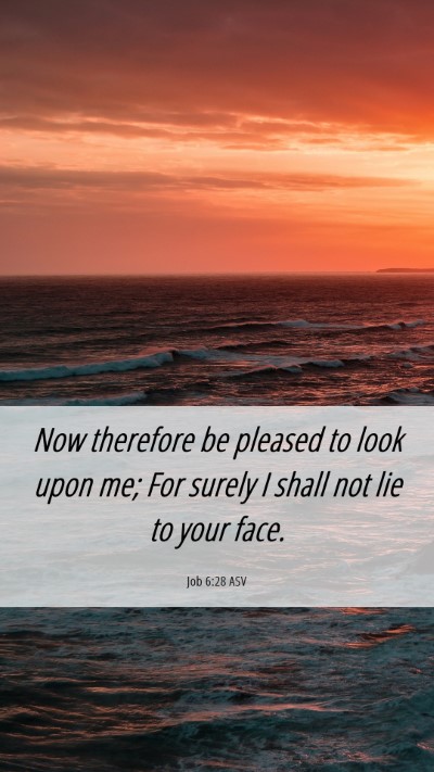 Picture 06 - Job 6:28 ASV Mobile Phone Wallpaper - Now therefore be pleased to look upon me; For - Mobile Bible Verse Wallpaper