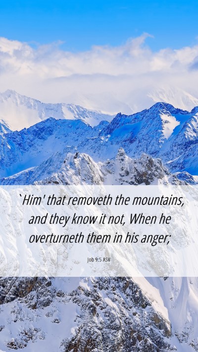 Picture 06 - Job 9:5 ASV Mobile Phone Wallpaper - `Him' that removeth the mountains, and they know - Mobile Bible Verse Wallpaper