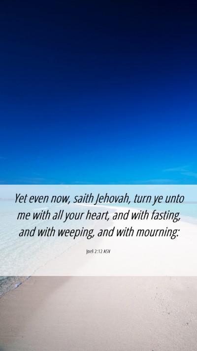 Picture 06 - Joel 2:12 ASV Mobile Phone Wallpaper - Yet even now, saith Jehovah, turn ye unto me with - Mobile Bible Verse Wallpaper
