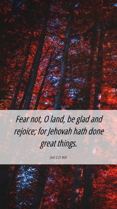 Picture 06 - Joel 2:21 ASV Mobile Phone Wallpaper - Fear not, O land, be glad and rejoice; for - Mobile Bible Verse Wallpaper