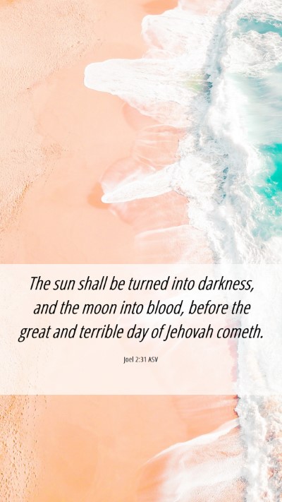 Picture 06 - Joel 2:31 ASV Mobile Phone Wallpaper - The sun shall be turned into darkness, and the - Mobile Bible Verse Wallpaper