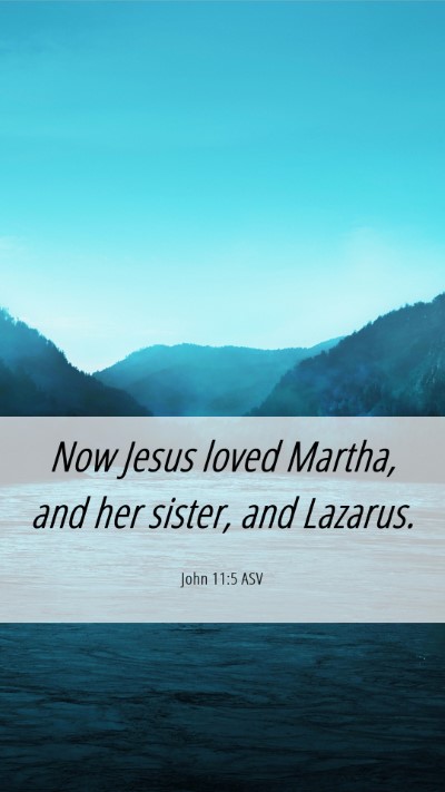 Picture 06 - John 11:5 ASV Mobile Phone Wallpaper - Now Jesus loved Martha, and her sister, and - Mobile Bible Verse Wallpaper