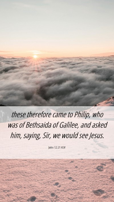Picture 06 - John 12:21 ASV Mobile Phone Wallpaper - these therefore came to Philip, who was of - Mobile Bible Verse Wallpaper
