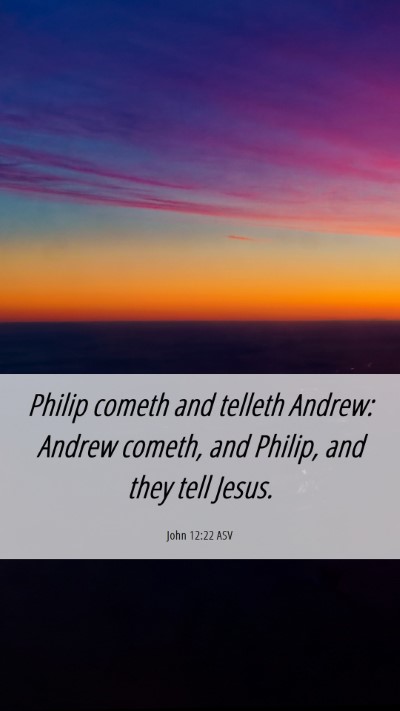 Picture 06 - John 12:22 ASV Mobile Phone Wallpaper - Philip cometh and telleth Andrew: Andrew cometh, - Mobile Bible Verse Wallpaper