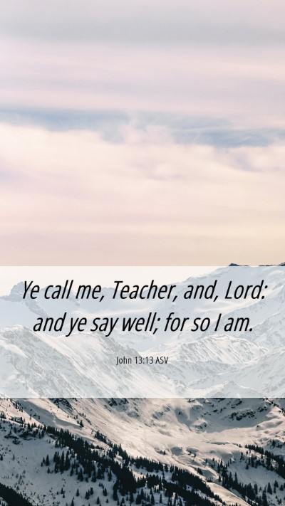 Picture 06 - John 13:13 ASV Mobile Phone Wallpaper - Ye call me, Teacher, and, Lord: and ye say well; - Mobile Bible Verse Wallpaper