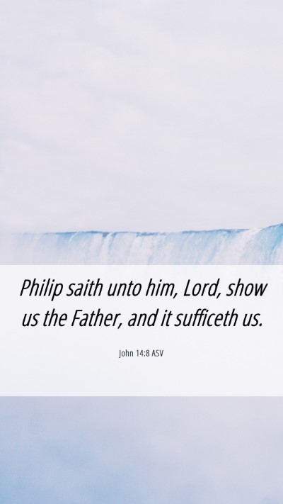 Picture 06 - John 14:8 ASV Mobile Phone Wallpaper - Philip saith unto him, Lord, show us the Father, - Mobile Bible Verse Wallpaper