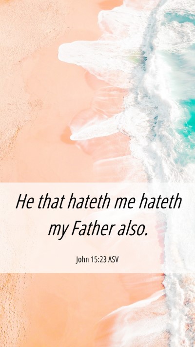 Picture 06 - John 15:23 ASV Mobile Phone Wallpaper - He that hateth me hateth my Father - Mobile Bible Verse Wallpaper