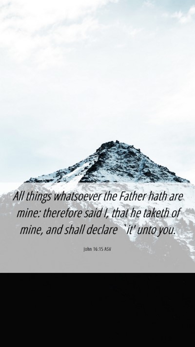 Picture 06 - John 16:15 ASV Mobile Phone Wallpaper - All things whatsoever the Father hath are mine: - Mobile Bible Verse Wallpaper