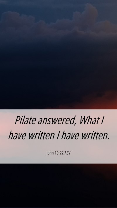 Picture 06 - John 19:22 ASV Mobile Phone Wallpaper - Pilate answered, What I have written I have - Mobile Bible Verse Wallpaper