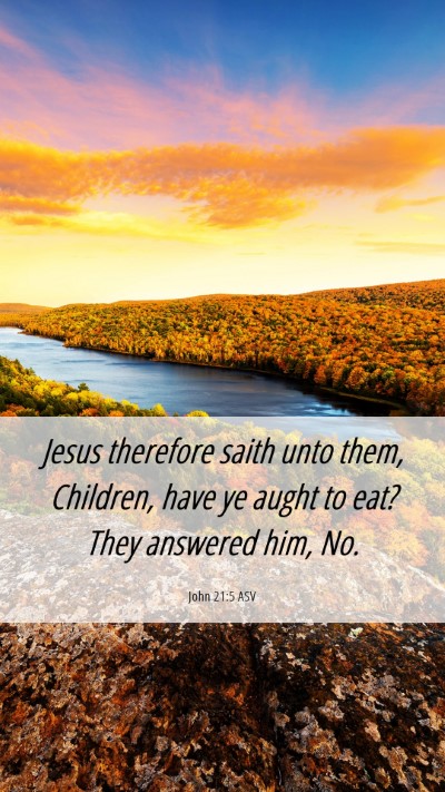 Picture 06 - John 21:5 ASV Mobile Phone Wallpaper - Jesus therefore saith unto them, Children, have - Mobile Bible Verse Wallpaper