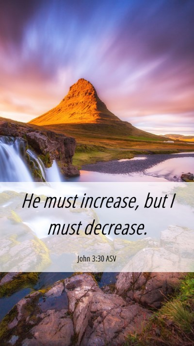 Picture 06 - John 3:30 ASV Mobile Phone Wallpaper - He must increase, but I must - Mobile Bible Verse Wallpaper