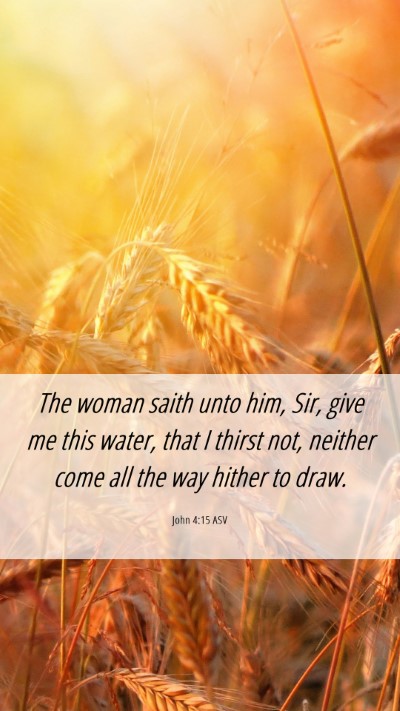 Picture 06 - John 4:15 ASV Mobile Phone Wallpaper - The woman saith unto him, Sir, give me this - Mobile Bible Verse Wallpaper