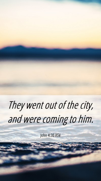 Picture 06 - John 4:30 ASV Mobile Phone Wallpaper - They went out of the city, and were coming to - Mobile Bible Verse Wallpaper
