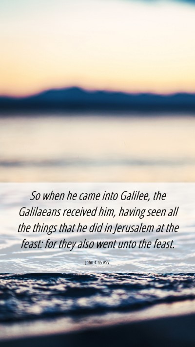 Picture 06 - John 4:45 ASV Mobile Phone Wallpaper - So when he came into Galilee, the Galilaeans - Mobile Bible Verse Wallpaper