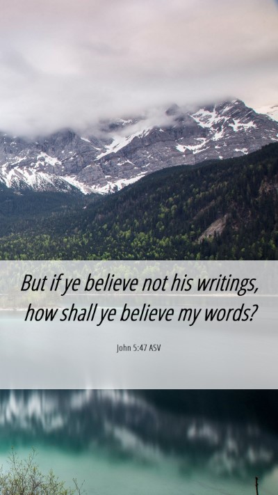 Picture 06 - John 5:47 ASV Mobile Phone Wallpaper - But if ye believe not his writings, how shall ye - Mobile Bible Verse Wallpaper