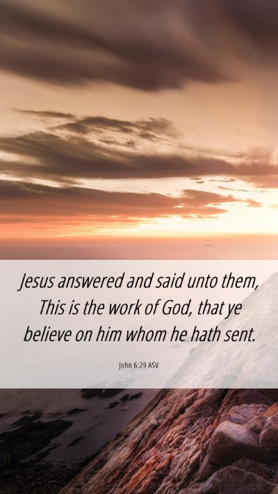 Picture 06 - John 6:29 ASV Mobile Phone Wallpaper - Jesus answered and said unto them, This is the - Mobile Bible Verse Wallpaper