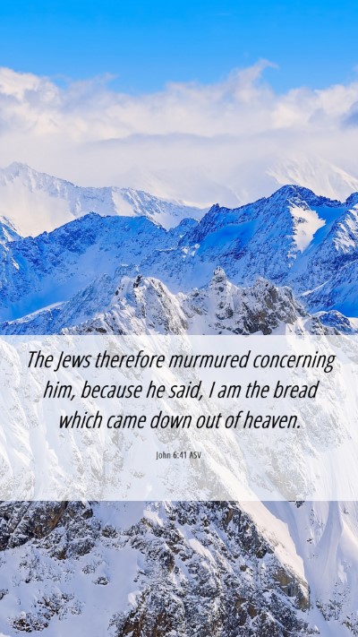 Picture 06 - John 6:41 ASV Mobile Phone Wallpaper - The Jews therefore murmured concerning him, - Mobile Bible Verse Wallpaper
