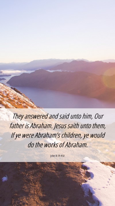 Picture 06 - John 8:39 ASV Mobile Phone Wallpaper - They answered and said unto him, Our father is - Mobile Bible Verse Wallpaper