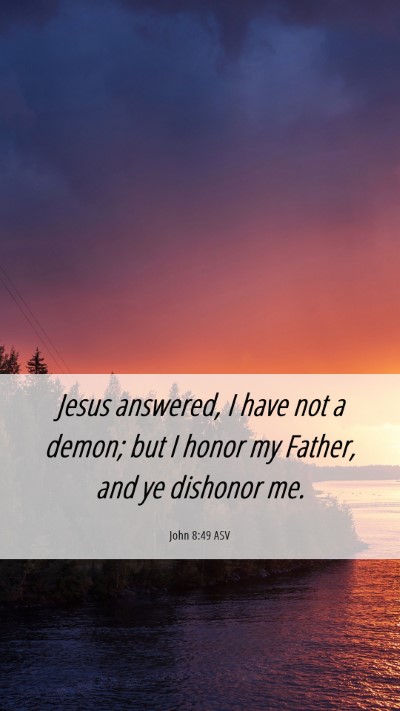 Picture 06 - John 8:49 ASV Mobile Phone Wallpaper - Jesus answered, I have not a demon; but I honor - Mobile Bible Verse Wallpaper
