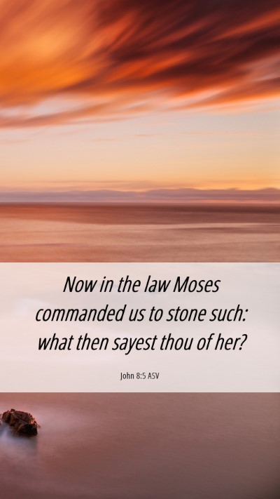 Picture 06 - John 8:5 ASV Mobile Phone Wallpaper - Now in the law Moses commanded us to stone such: - Mobile Bible Verse Wallpaper