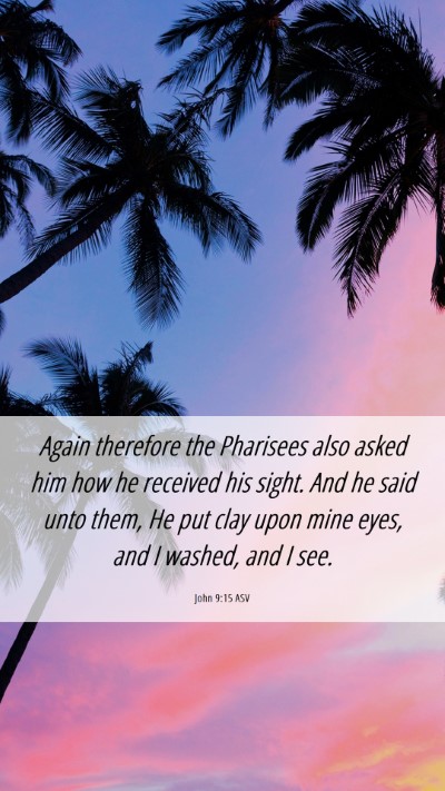 Picture 06 - John 9:15 ASV Mobile Phone Wallpaper - Again therefore the Pharisees also asked him how - Mobile Bible Verse Wallpaper