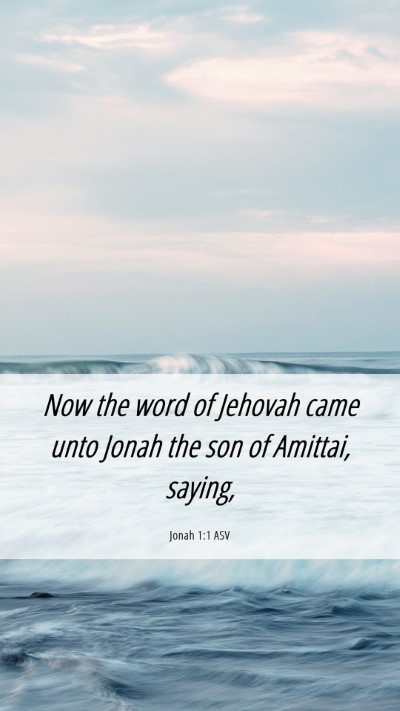 Picture 06 - Jonah 1:1 ASV Mobile Phone Wallpaper - Now the word of Jehovah came unto Jonah the son - Mobile Bible Verse Wallpaper