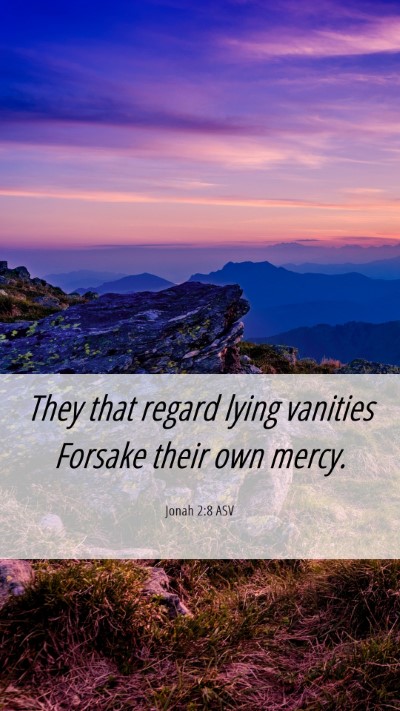 Picture 06 - Jonah 2:8 ASV Mobile Phone Wallpaper - They that regard lying vanities Forsake their own - Mobile Bible Verse Wallpaper