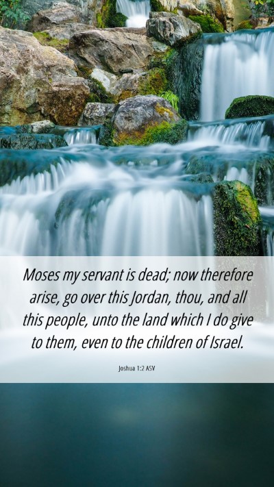 Picture 06 - Joshua 1:2 ASV Mobile Phone Wallpaper - Moses my servant is dead; now therefore arise, go - Mobile Bible Verse Wallpaper