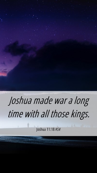 Picture 06 - Joshua 11:18 ASV Mobile Phone Wallpaper - Joshua made war a long time with all those - Mobile Bible Verse Wallpaper