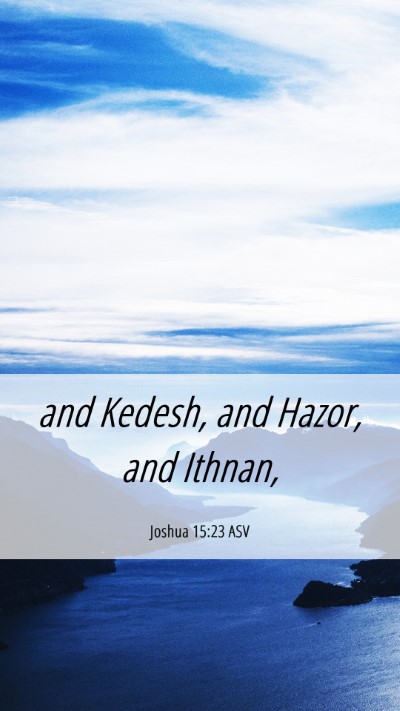 Picture 06 - Joshua 15:23 ASV Mobile Phone Wallpaper - and Kedesh, and Hazor, and - Mobile Bible Verse Wallpaper
