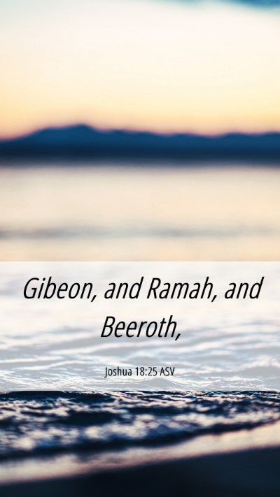 Picture 06 - Joshua 18:25 ASV Mobile Phone Wallpaper - Gibeon, and Ramah, and - Mobile Bible Verse Wallpaper