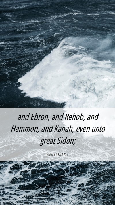 Picture 06 - Joshua 19:28 ASV Mobile Phone Wallpaper - and Ebron, and Rehob, and Hammon, and Kanah, even - Mobile Bible Verse Wallpaper