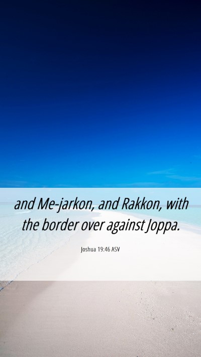 Picture 06 - Joshua 19:46 ASV Mobile Phone Wallpaper - and Me-jarkon, and Rakkon, with the border over - Mobile Bible Verse Wallpaper